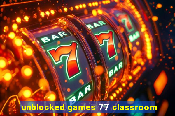 unblocked games 77 classroom